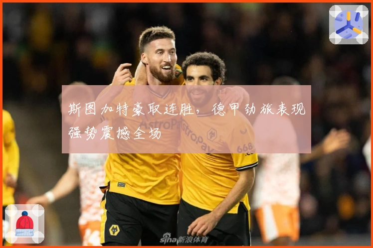 斯图加特豪取连胜，德甲劲旅表现强势震撼全场