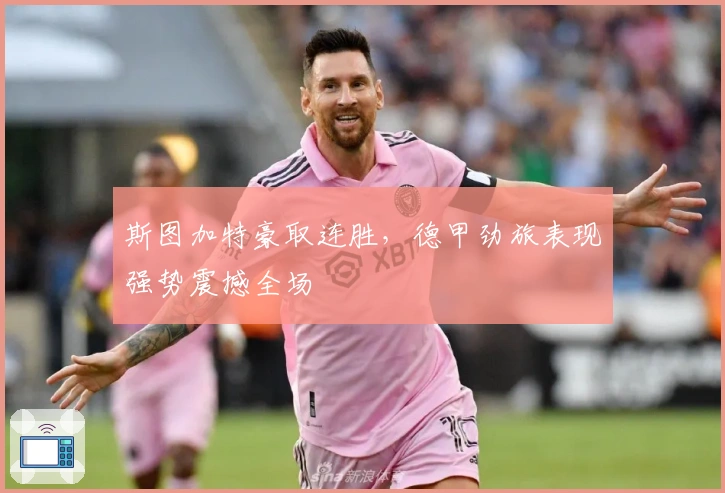 斯图加特豪取连胜，德甲劲旅表现强势震撼全场