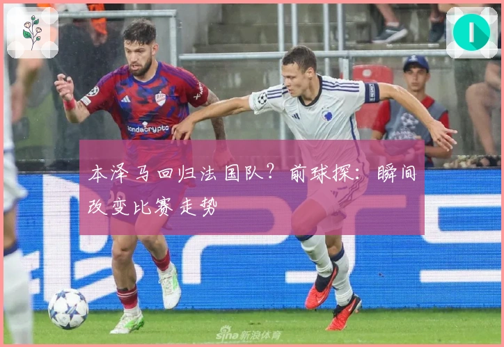 本泽马回归法国队？前球探：瞬间改变比赛走势