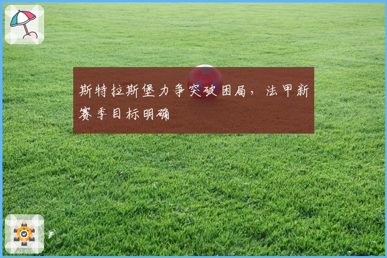 斯特拉斯堡力争突破困局，法甲新赛季目标明确