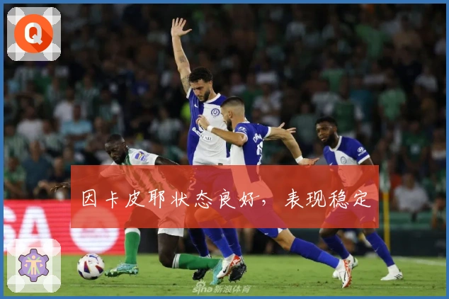 因卡皮耶状态良好，表现稳定